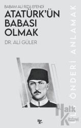 Babam Ali Rıza Efendi Atatürk’ün Babası Olmak Ulu Önderi Anlamak
