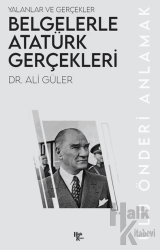 Yalanlar ve Gerçekler Belgelerle Atatürk Gerçekleri Ulu Önderi Anlamak
