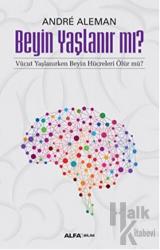 Beyin Yaşlanır mı? Vücut Yaşlanırken Beyin Hücreleri Ölür mü?