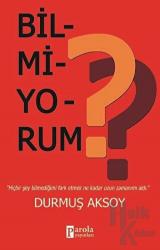 Bilmiyorum? "Hiçbir Şey Bilmediğimi Fark Etmek Ne Kadar Uzun Zamanımı Aldı"