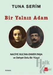Bir Yalnız Adam Naciye Sultan - Enver Paşa ve Dehşet Dolu Bir Yüzyıl