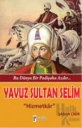 Bu Dünya Bir Padişaha Azdır : Yavuz Sultan Selim Hizmetkar