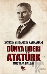 Dünya Lideri Atatürk Savaşın ve Barışın Kahramanı