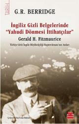 İngiliz Gizli Belgelerinde Yahudi Dönmesi İttihatçılar Gerald H. Fitzmaurice - Türkiye’deki İngiliz Büyükelçiliği Baştercümanı’nın Anıları