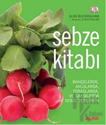 Sebze Kitabı (Ciltli) Bahçelerde, Avlularda, Teraslarda ve  Saksılarda Sebze Yetiştirin