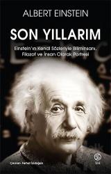 Son Yıllarım Einstein’ın Kendi Sözleriyle Biliminsanı, Filozof ve İnsan Olarak Portresi