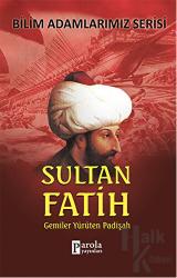 Sultan Fatih - Bilim Adamlarımız Serisi Gemiler Yürüten Padişah