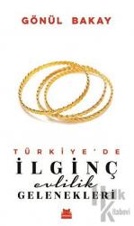 Türkiye’de İlginç Evlilik Gelenekleri