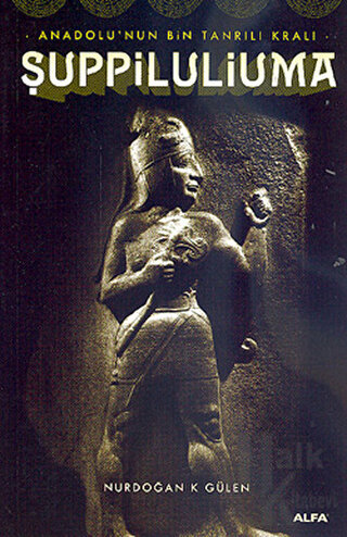 Anadolu’nun Bin Tanrılı Kralı Şuppiluliuma - Halkkitabevi