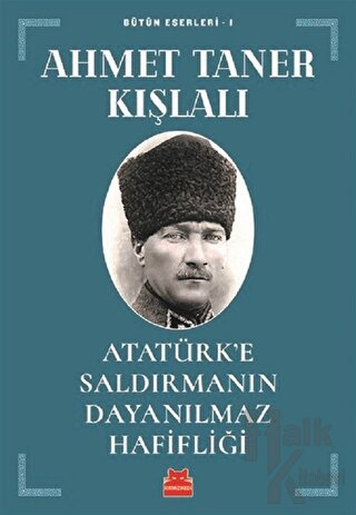 Atatürk’e Saldırmanın Dayanılmaz Hafifliği - Halkkitabevi
